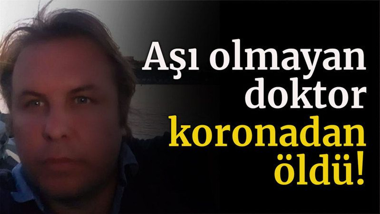 Aşı olmayan doktor koronadan öldü!
